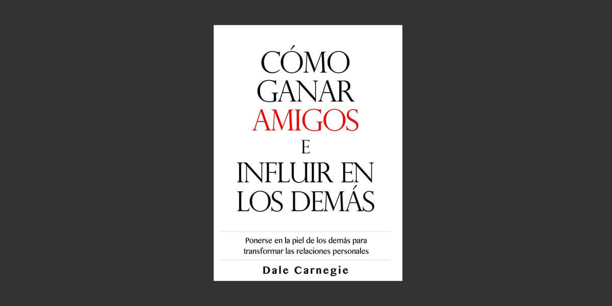 📖 “Cómo ganar amigos e influir sobre las personas” de Dale Carnegie: Claves para relaciones auténticas